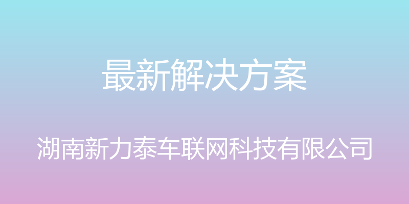 最新解决方案 - 湖南新力泰车联网科技有限公司