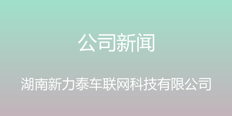 公司新闻 - 湖南新力泰车联网科技有限公司